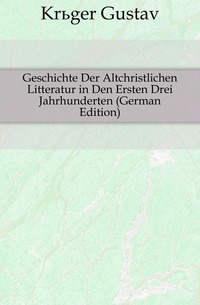 Geschichte Der Altchristlichen Litteratur in Den Ersten Drei Jahrhunderten (German Edition)