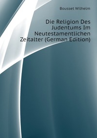 Die Religion Des Judentums Im Neutestamentlichen Zeitalter (German Edition)