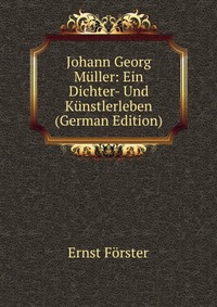 Johann Georg Muller: Ein Dichter- Und Kunstlerleben (German Edition)