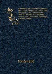 Bernhards Von Fontenelle Gesprache Der Todten Und Plutons Urtheil Uber Dieselben;: Zum Erstenmahl Ins Teutche Ubersetzt, Und Mit Einer Vorrede, Von Gesprachen Uberhaupt, (German Edition)