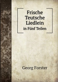 Frische Teutsche Liedlein in Funf Teilen