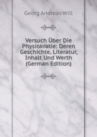 Versuch Uber Die Physiokratie: Deren Geschichte, Literatur, Inhalt Und Werth (German Edition)