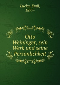 Otto Weininger, sein Werk und seine Personlichkeit