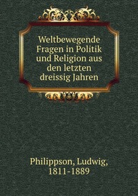 Weltbewegende Fragen in Politik und Religion aus den letzten dreissig Jahren