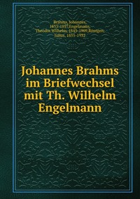 Johannes Brahms im Briefwechsel mit Th. Wilhelm Engelmann