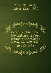 Ueber die Genesis der Menschheit und deren geistige Entwicklung