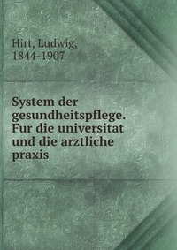 System der gesundheitspflege. Fur die universitat und die arztliche praxis