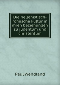 Die hellenistisch-romische kultur in ihren beziehungen zu judentum und christentum