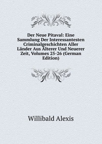 Der Neue Pitaval: Eine Sammlung Der Interessantesten Criminalgeschichten Aller Lander Aus Alterer Und Neuerer Zeit, Volumes 25-26 (German Edition)