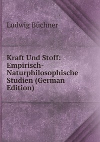 Kraft Und Stoff: Empirisch-Naturphilosophische Studien (German Edition)