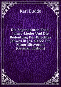 Die Sogenannten Ebed-Jahwe-Lieder Und Die Bedeutung Des Knechtes Jahwes in Jes. 40-55: Ein Minoritatsvotum (German Edition)