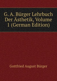 G. A. Burger Lehrbuch Der Asthetik, Volume 1 (German Edition)