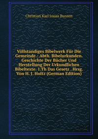 Vollstandiges Bibelwerk Fur Die Gemeinde.: Abth. Bibelurkunden. Geschichte Der Bucher Und Herstellung Der Urkundlichen Bibeltexte. 1.Th Das Gesetz . Hrsg. Von H. J. Holtz (German Edition)