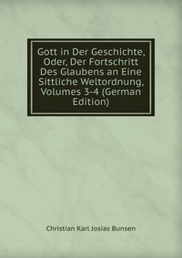 Gott in Der Geschichte, Oder, Der Fortschritt Des Glaubens an Eine Sittliche Weltordnung, Volumes 3-4 (German Edition)