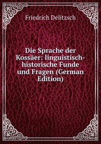 Die Sprache der Kossaer: linguistisch-historische Funde und Fragen (German Edition)