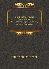 Kleine sumerische Sprachlehre fur Nichtassyriologen; Grammatik, Vokabular, Textproben