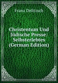 Christentum Und Judische Presse: Selbsterlebtes (German Edition)