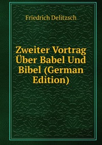 Zweiter Vortrag Uber Babel Und Bibel (German Edition)