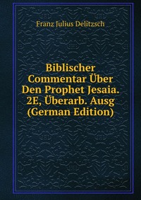 Biblischer Commentar Uber Den Prophet Jesaia. 2E, Uberarb. Ausg (German Edition)