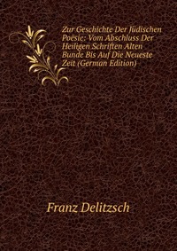 Zur Geschichte Der Judischen Poesie: Vom Abschluss Der Heiligen Schriften Alten Bunde Bis Auf Die Neueste Zeit (German Edition)