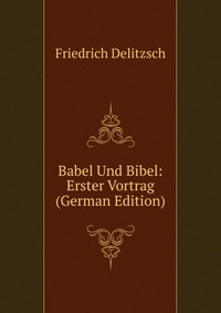 Babel Und Bibel: Erster Vortrag (German Edition)