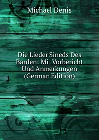 Die Lieder Sineds Des Barden: Mit Vorbericht Und Anmerkungen (German Edition)