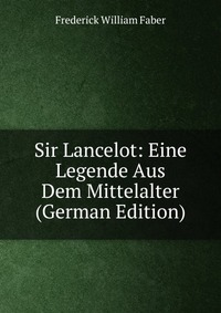 Sir Lancelot: Eine Legende Aus Dem Mittelalter (German Edition)