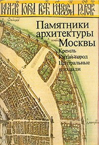 Памятники архитектуры Москвы. Кремль. Китай - город. Центральные площади