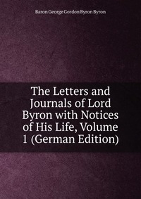 The Letters and Journals of Lord Byron with Notices of His Life, Volume 1 (German Edition)