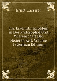 Das Erkenntnisproblem in Der Philosophie Und Wissenschaft Der Neueren Zeit, Volume 1 (German Edition)