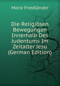 Die Religiosen Bewegungen Innerhalb Des Judentums Im Zeitalter Jesu (German Edition)