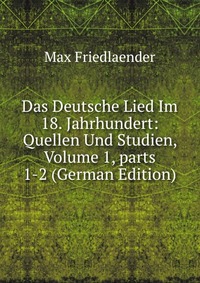 Das Deutsche Lied Im 18. Jahrhundert: Quellen Und Studien, Volume 1, parts 1-2 (German Edition)