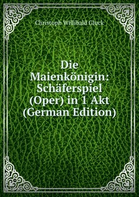 Die Maienkonigin: Schaferspiel (Oper) in 1 Akt (German Edition)