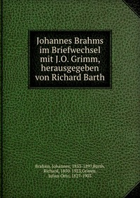 Johannes Brahms im Briefwechsel mit J.O. Grimm, herausgegeben von Richard Barth