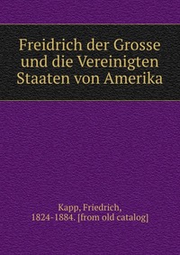 Freidrich der Grosse und die Vereinigten Staaten von Amerika