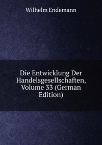 Die Entwicklung Der Handelsgesellschaften, Volume 33 (German Edition)