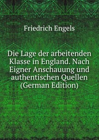 Die Lage der arbeitenden Klasse in England. Nach Eigner Anschauung und authentischen Quellen (German Edition)