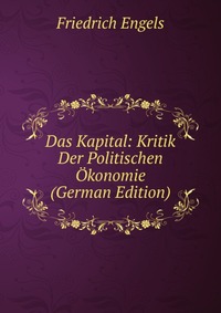 Das Kapital: Kritik Der Politischen Okonomie (German Edition)