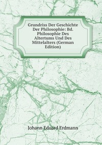 Grundriss Der Geschichte Der Philosophie: Bd. Philosophie Des Altertums Und Des Mittelalters (German Edition)