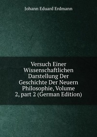 Versuch Einer Wissenschaftlichen Darstellung Der Geschichte Der Neuern Philosophie, Volume 2, part 2 (German Edition)