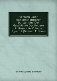 Versuch Einer Wissenschaftlichen Darstellung Der Geschichte Der Neuern Philosophie, Volume 1, part 2 (German Edition)