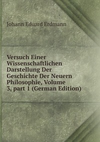 Versuch Einer Wissenschaftlichen Darstellung Der Geschichte Der Neuern Philosophie, Volume 3, part 1 (German Edition)