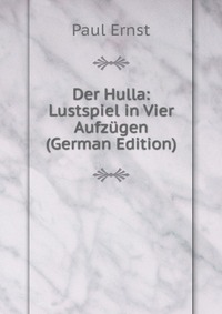 Der Hulla: Lustspiel in Vier Aufzugen (German Edition)