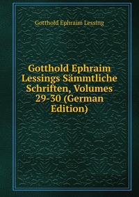 Gotthold Ephraim Lessings Sammtliche Schriften, Volumes 29-30 (German Edition)