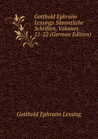 Gotthold Ephraim Lessings Sammtliche Schriften, Volumes 21-22 (German Edition)