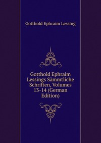 Gotthold Ephraim Lessings Sammtliche Schriften, Volumes 13-14 (German Edition)