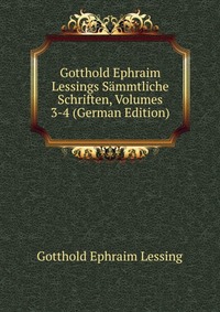 Gotthold Ephraim Lessings Sammtliche Schriften, Volumes 3-4 (German Edition)