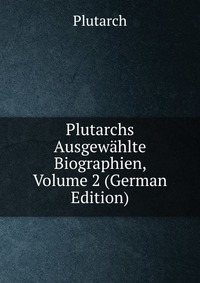 Plutarchs Ausgewahlte Biographien, Volume 2 (German Edition)