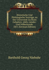 Historische Und Philologische Vortrage, an Der Universitat Zu Bonn Gehalten: Abth. Lander- Und Volkerkunde. 1851 (German Edition)