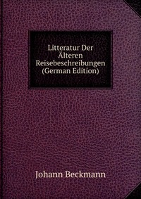 Litteratur Der Alteren Reisebeschreibungen (German Edition)